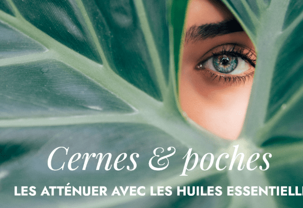 Cernes & Poches les atténuer avec des huiles essentielles
